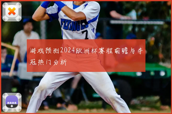 游戏预测2024欧洲杯赛程前瞻与夺冠热门分析